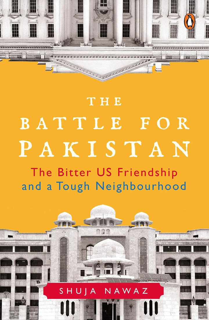The Battle For Pakistan THE BITTER US FRIENDSHIP AND A TOUGH NEIGHBOURHOOD